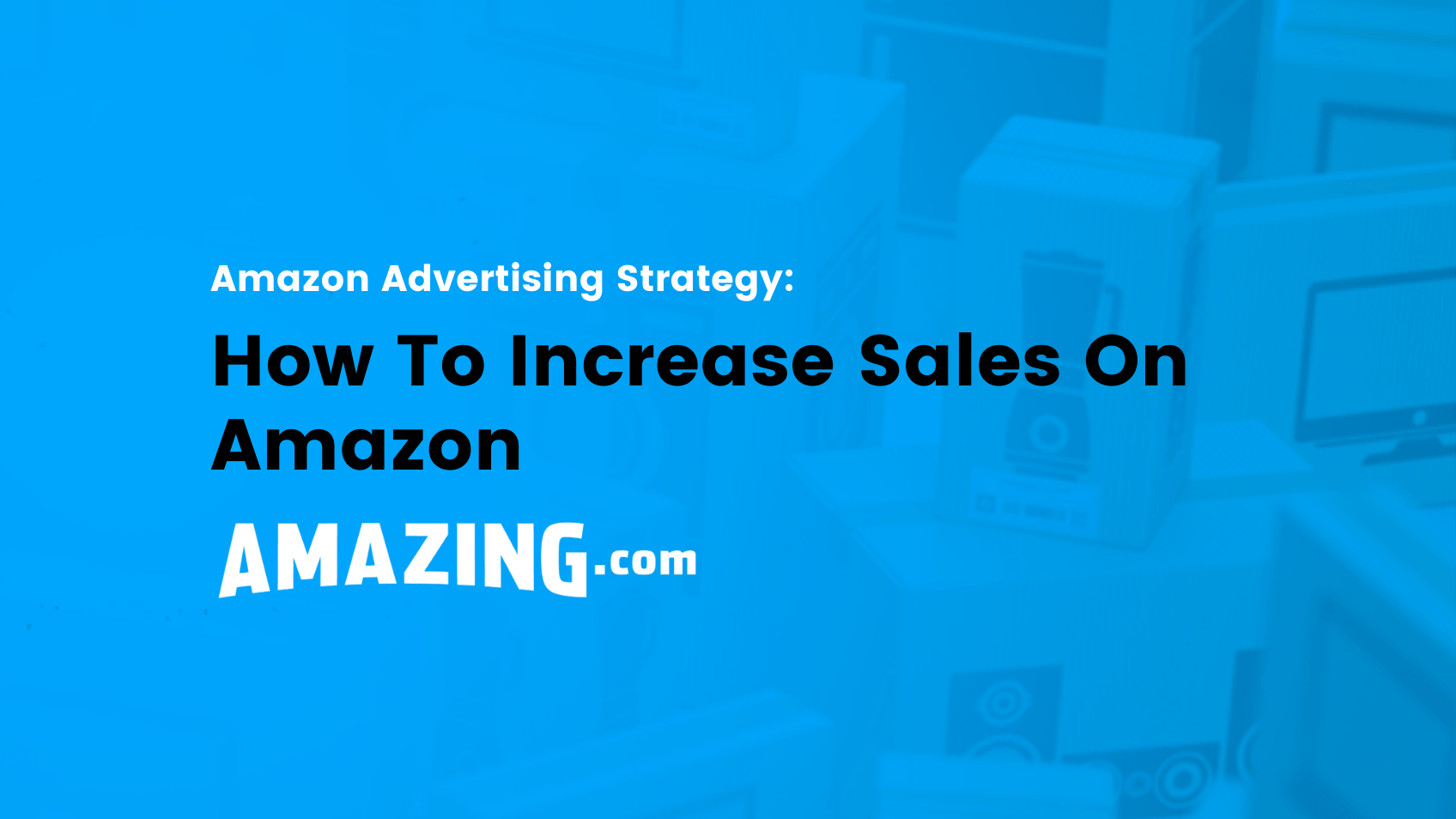 How to Increase Sales on Amazon | Best Advice For 2020